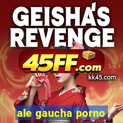 ale gaucha porno